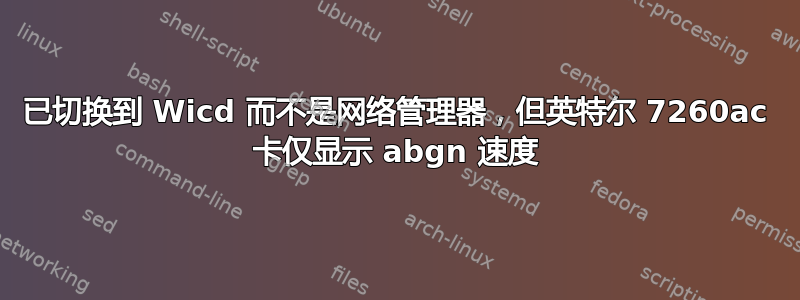 已切换到 Wicd 而不是网络管理器，但英特尔 7260ac 卡仅显示 abgn 速度