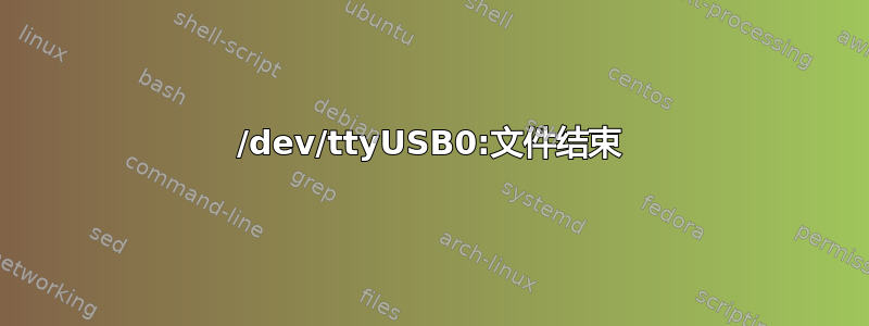 /dev/ttyUSB0:文件结束