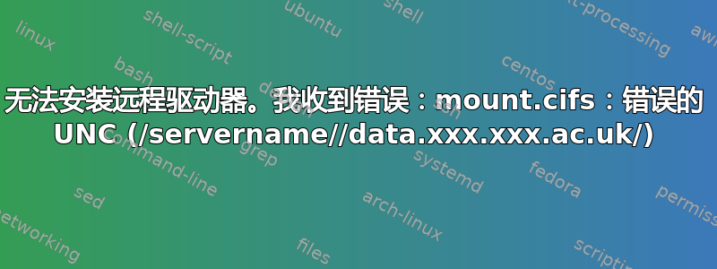 无法安装远程驱动器。我收到错误：mount.cifs：错误的 UNC (/servername//data.xxx.xxx.ac.uk/)