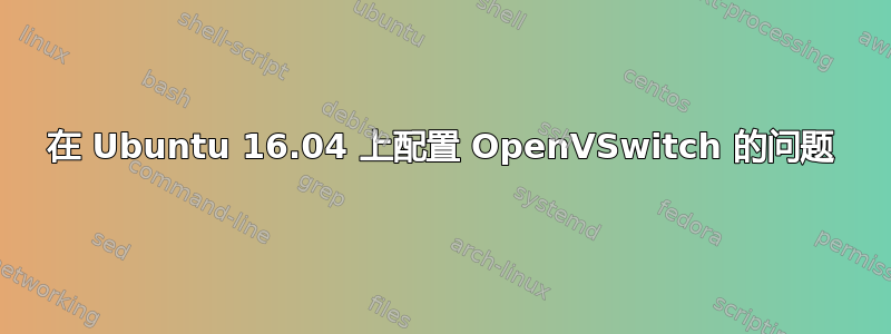 在 Ubuntu 16.04 上配置 OpenVSwitch 的问题