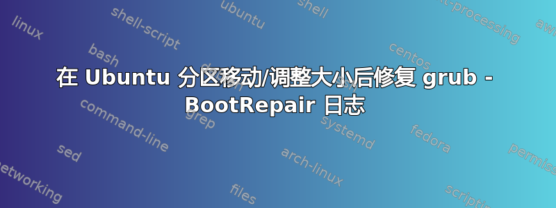 在 Ubuntu 分区移动/调整大小后修复 grub - BootRepair 日志