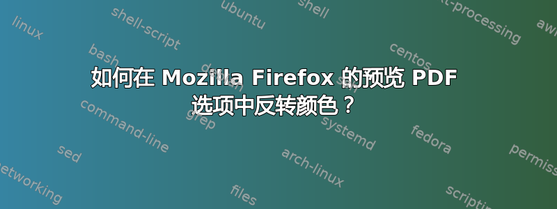 如何在 Mozilla Firefox 的预览 PDF 选项中反转颜色？