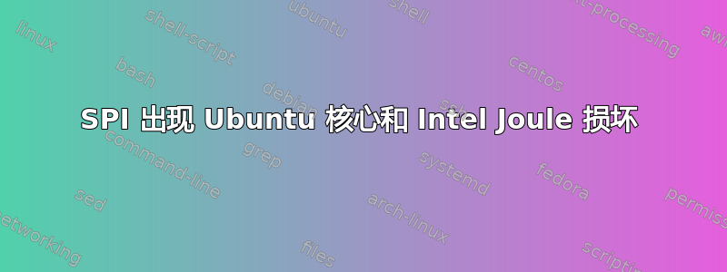 SPI 出现 Ubuntu 核心和 Intel Joule 损坏