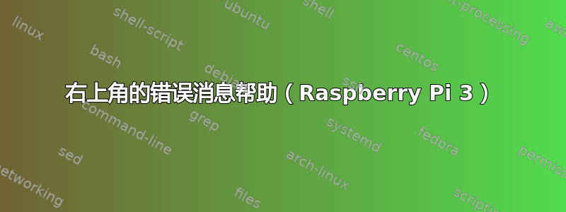 右上角的错误消息帮助（Raspberry Pi 3）