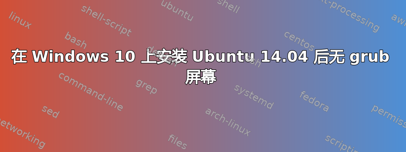 在 Windows 10 上安装 Ubuntu 14.04 后无 grub 屏幕