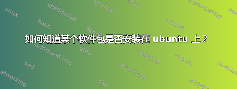 如何知道某个软件包是否安装在 ubuntu 上？