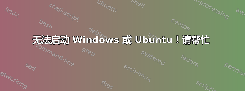 无法启动 Windows 或 Ubuntu！请帮忙