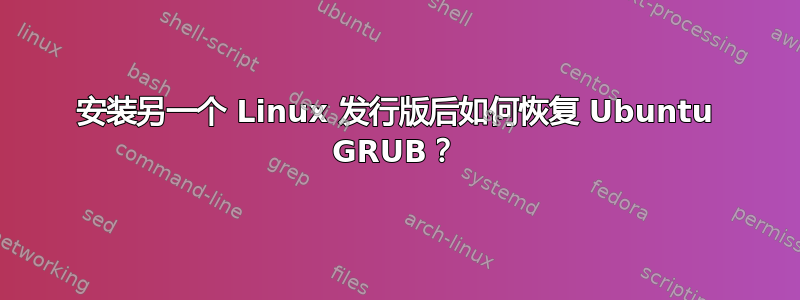 安装另一个 Linux 发行版后如何恢复 Ubuntu GRUB？