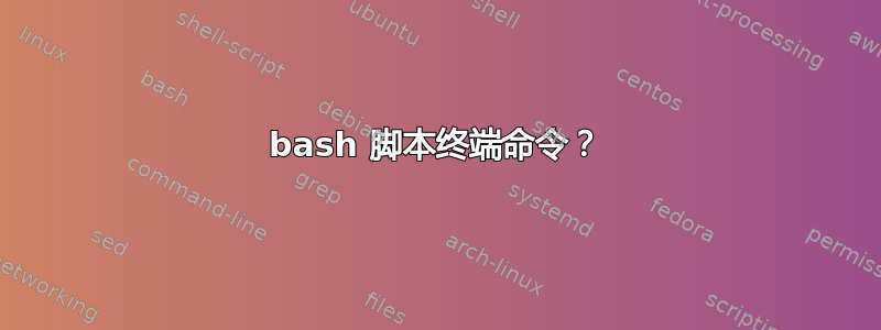 bash 脚本终端命令？