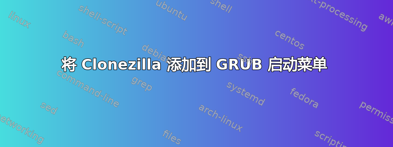 将 Clonezilla 添加到 GRUB 启动菜单