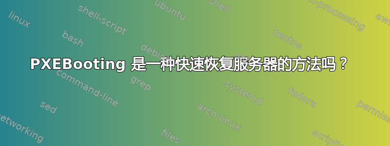 PXEBooting 是一种快速恢复服务器的方法吗？ 