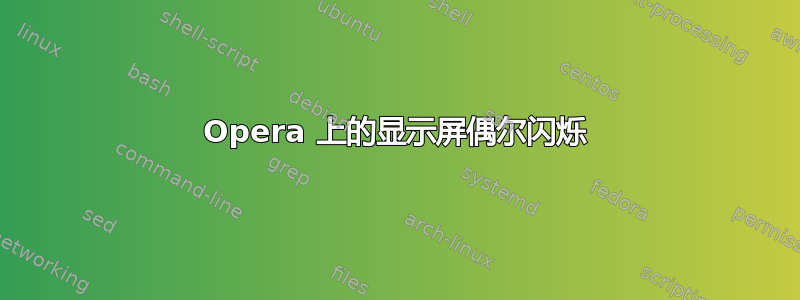 Opera 上的显示屏偶尔闪烁