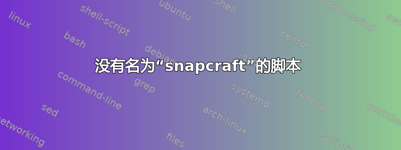 没有名为“snapcraft”的脚本