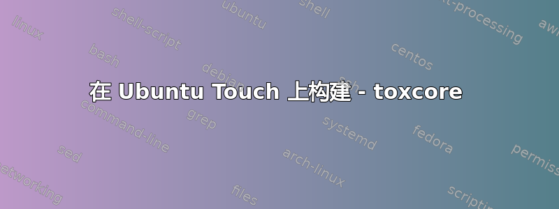 在 Ubuntu Touch 上构建 - toxcore