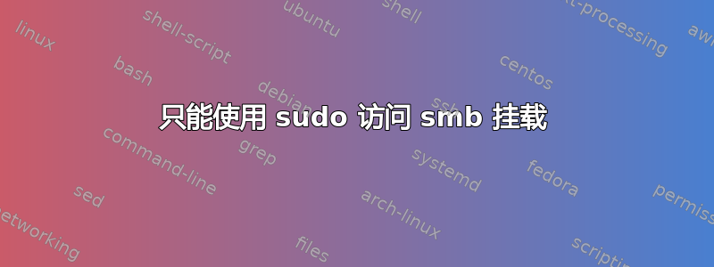 只能使用 sudo 访问 smb 挂载