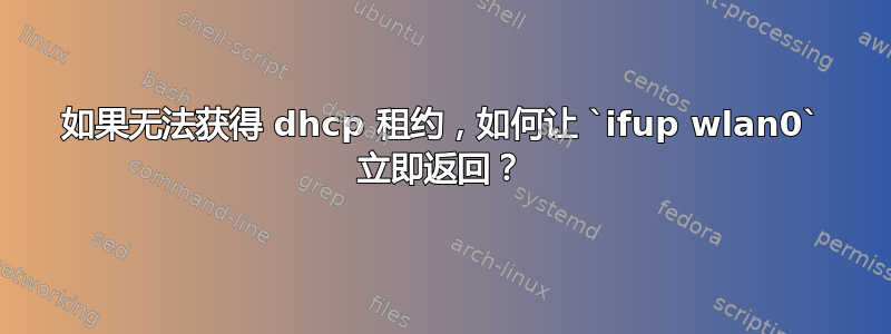 如果无法获得 dhcp 租约，如何让 `ifup wlan0` 立即返回？