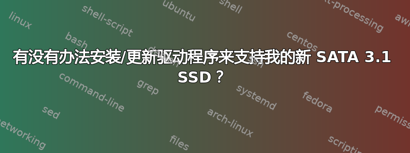 有没有办法安装/更新驱动程序来支持我的新 SATA 3.1 SSD？