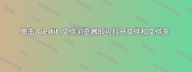 单击 Gedit 文件浏览器即可打开文件和文件夹