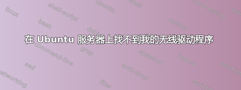 在 Ubuntu 服务器上找不到我的无线驱动程序