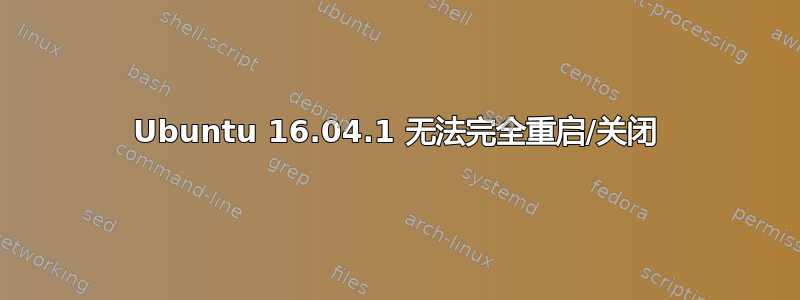 Ubuntu 16.04.1 无法完全重启/关闭