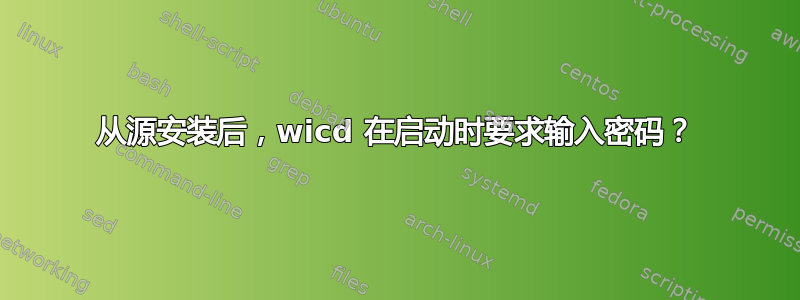 从源安装后，wicd 在启动时要求输入密码？