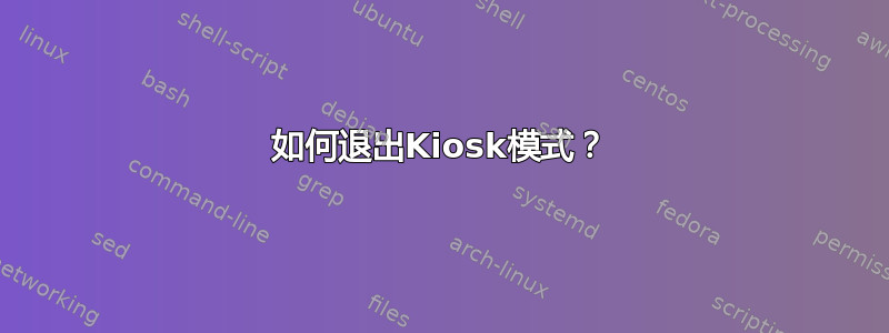 如何退出Kiosk模式？