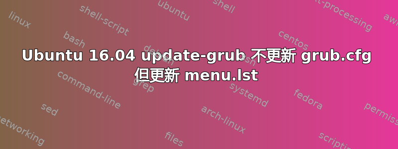 Ubuntu 16.04 update-grub 不更新 grub.cfg 但更新 menu.lst