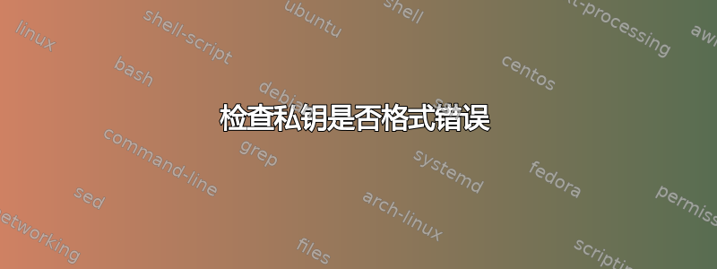 检查私钥是否格式错误