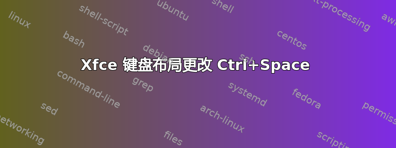 Xfce 键盘布局更改 Ctrl+Space