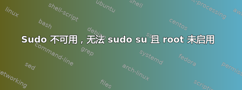 Sudo 不可用，无法 sudo su 且 root 未启用 