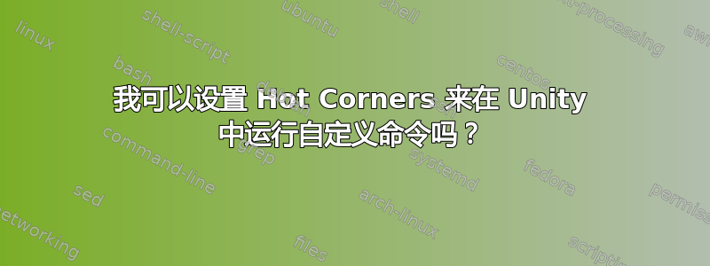 我可以设置 Hot Corners 来在 Unity 中运行自定义命令吗？