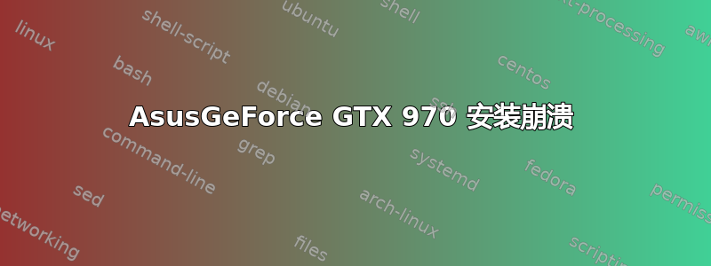 AsusGeForce GTX 970 安装崩溃