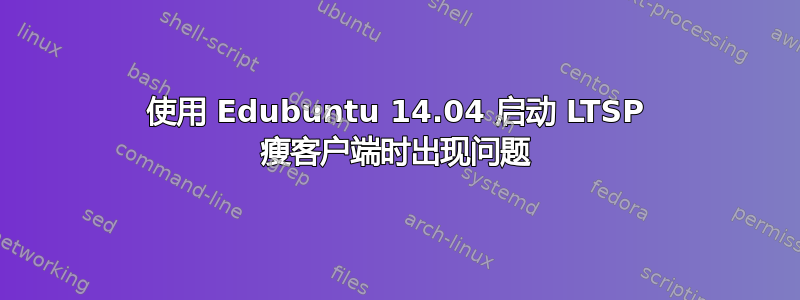 使用 Edubuntu 14.04 启动 LTSP 瘦客户端时出现问题