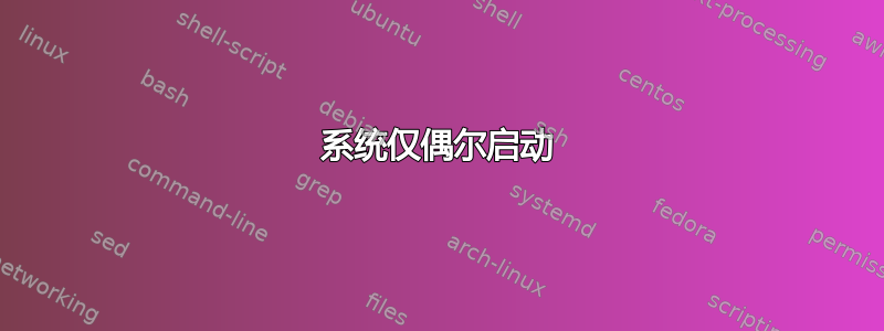 系统仅偶尔启动