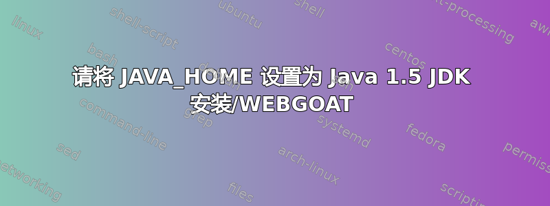 请将 JAVA_HOME 设置为 Java 1.5 JDK 安装/WEBGOAT