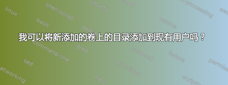 我可以将新添加的卷上的目录添加到现有用户吗？