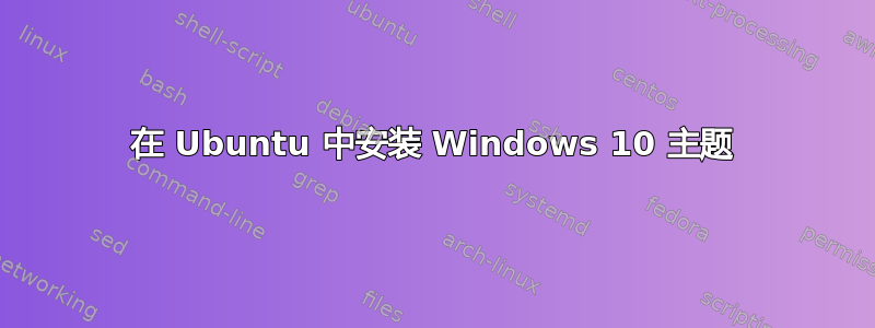 在 Ubuntu 中安装 Windows 10 主题