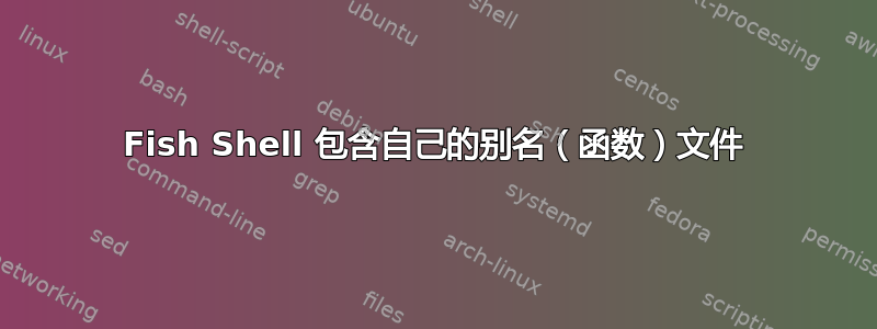 Fish Shell 包含自己的别名（函数）文件