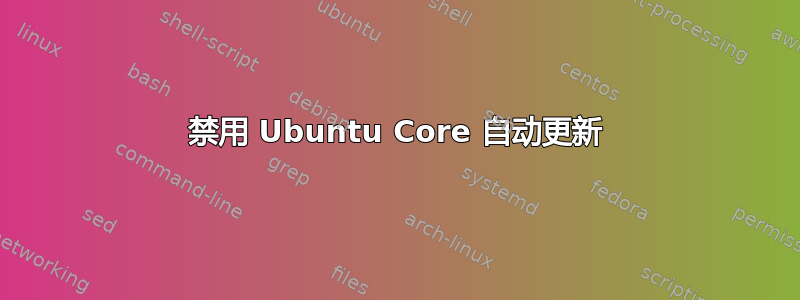 禁用 Ubuntu Core 自动更新