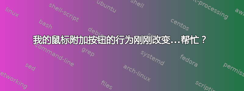 我的鼠标附加按钮的行为刚刚改变...帮忙？