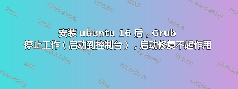 安装 ubuntu 16 后，Grub 停止工作（启动到控制台），启动修复不起作用