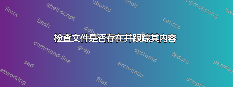 检查文件是否存在并跟踪其内容