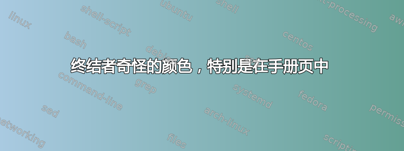 终结者奇怪的颜色，特别是在手册页中