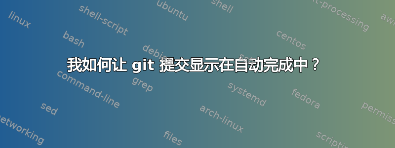 我如何让 git 提交显示在自动完成中？