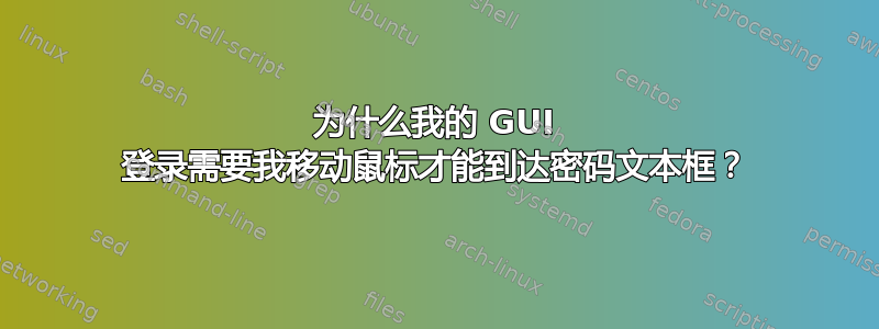 为什么我的 GUI 登录需要我移动鼠标才能到达密码文本框？