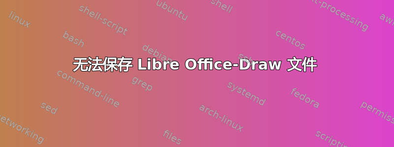 无法保存 Libre Office-Draw 文件