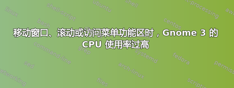 移动窗口、滚动或访问菜单功能区时，Gnome 3 的 CPU 使用率过高