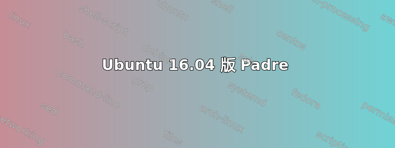 Ubuntu 16.04 版 Padre