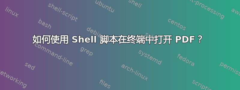 如何使用 Shell 脚本在终端中打开 PDF？