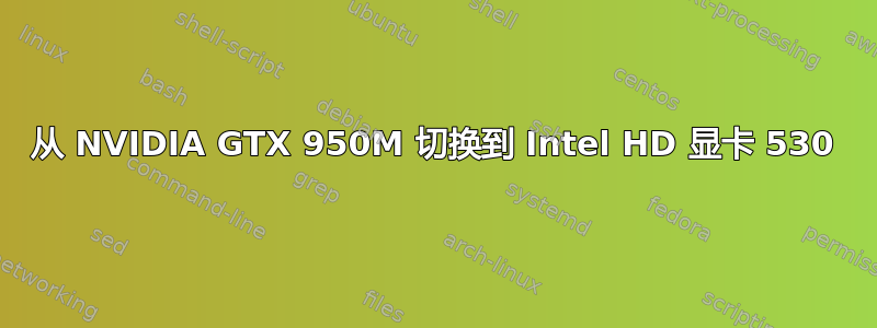 从 NVIDIA GTX 950M 切换到 Intel HD 显卡 530